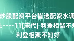 炒股配资平台皆选配资水调歌头----11[宋代] 利登相聚不知好